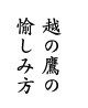 越の鷹の愉しみ方